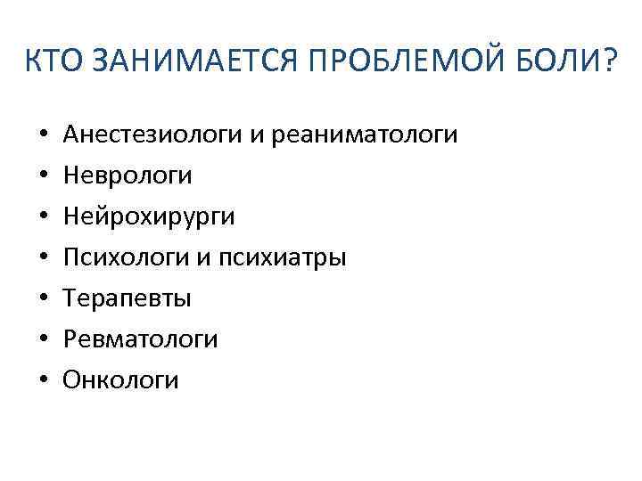 КТО ЗАНИМАЕТСЯ ПРОБЛЕМОЙ БОЛИ? • • Анестезиологи и реаниматологи Неврологи Нейрохирурги Психологи и психиатры