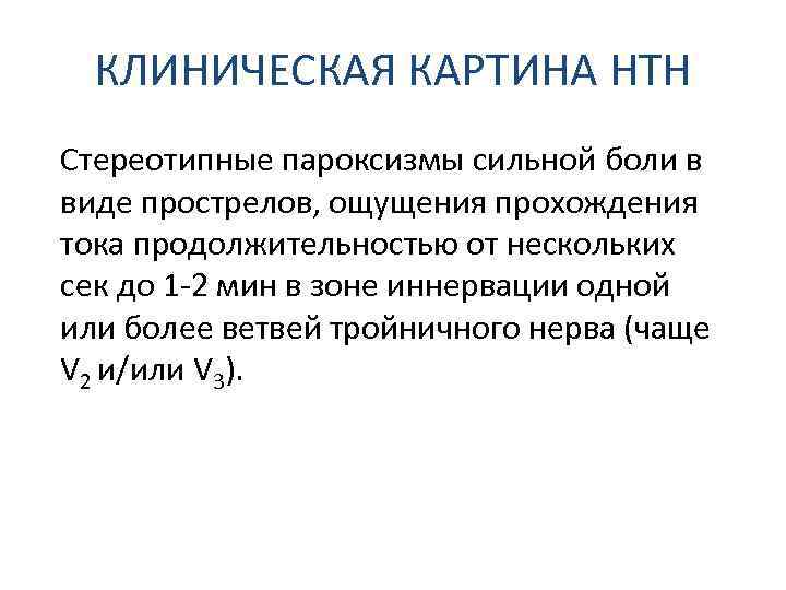 КЛИНИЧЕСКАЯ КАРТИНА НТН Стереотипные пароксизмы сильной боли в виде прострелов, ощущения прохождения тока продолжительностью