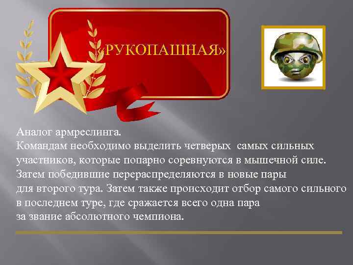  «РУКОПАШНАЯ» Аналог армреслинга. Командам необходимо выделить четверых самых сильных участников, которые попарно соревнуются