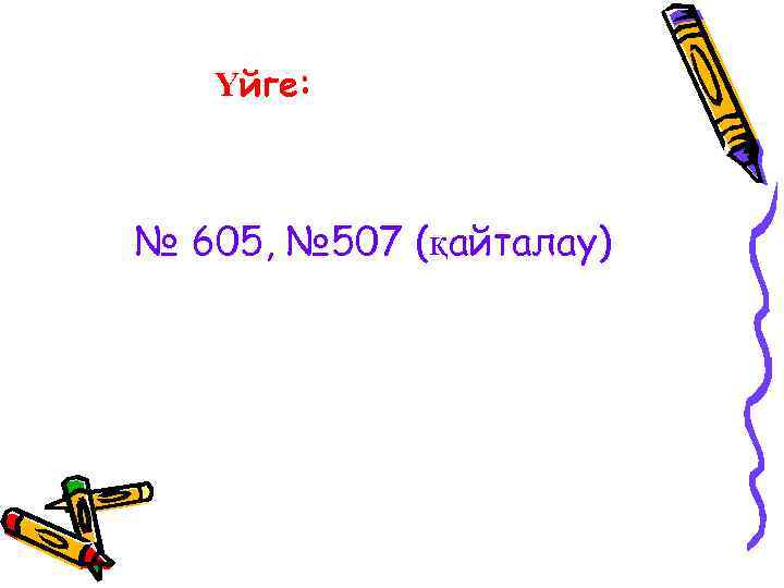 Үйге: № 605, № 507 (қайталау) 