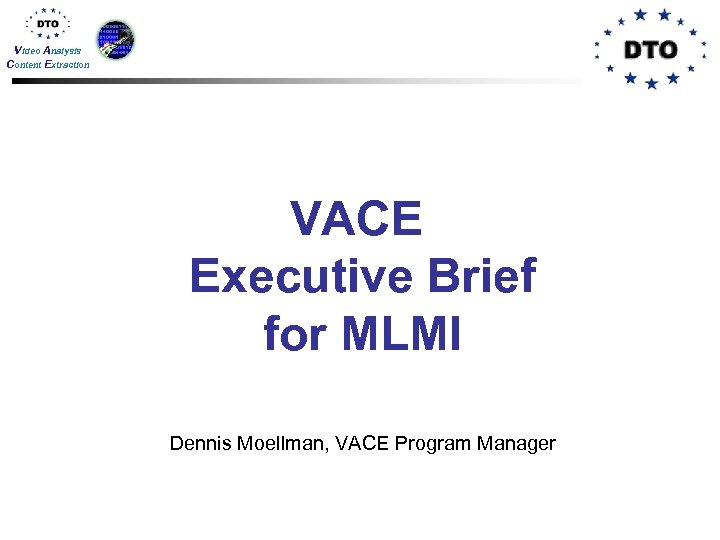 Video Analysis Content Extraction VACE Executive Brief for MLMI Dennis Moellman, VACE Program Manager