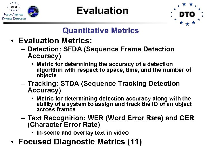 Video Analysis Content Extraction Evaluation Quantitative Metrics • Evaluation Metrics: – Detection: SFDA (Sequence
