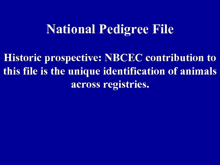 National Pedigree File Historic prospective: NBCEC contribution to this file is the unique identification