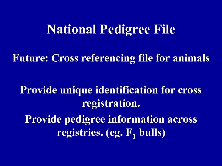 National Pedigree File Future: Cross referencing file for animals Provide unique identification for cross