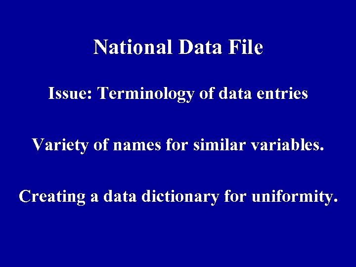 National Data File Issue: Terminology of data entries Variety of names for similar variables.