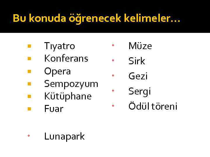 Bu konuda öğrenecek kelimeler. . . Tıyatro Konferans Opera Sempozyum Kütüphane Fuar Lunapark Müze