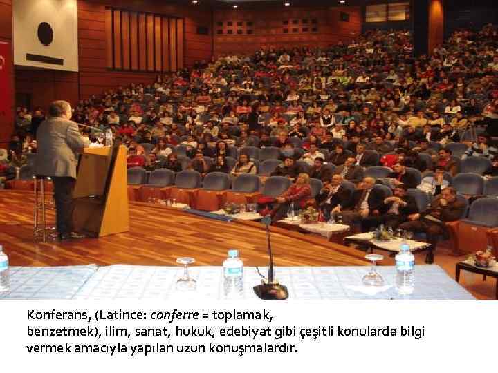 Konferans, (Latince: conferre = toplamak, benzetmek), ilim, sanat, hukuk, edebiyat gibi çeşitli konularda bilgi