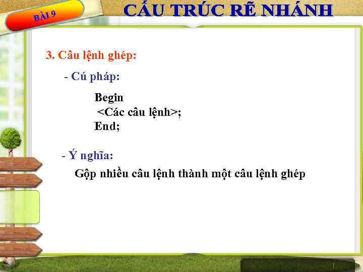 BÀI 9 3. Câu lệnh ghép: - Cú pháp: Begin <Các câu lệnh>; End;
