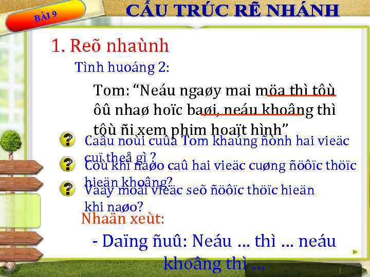 BÀI 9 1. Reõ nhaùnh Tình huoáng 2: Tom: “Neáu ngaøy mai möa thì