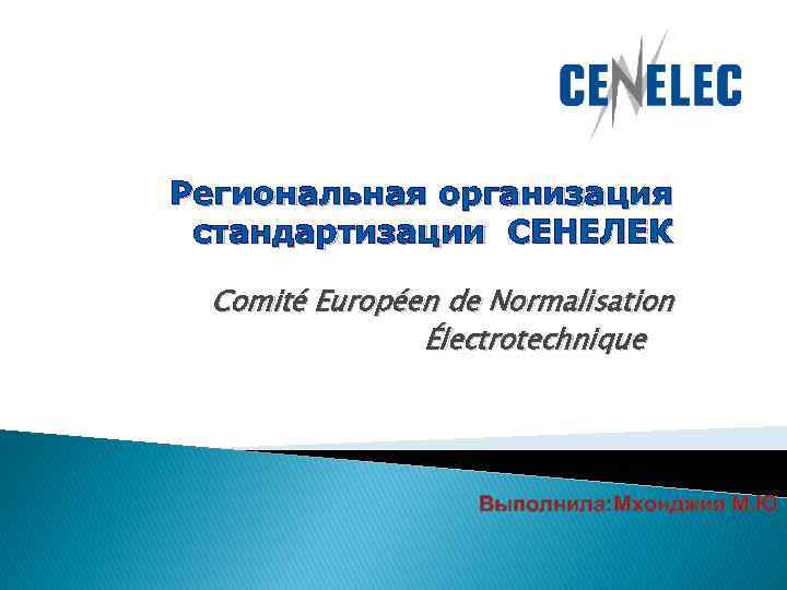 Региональная организация стандартизации СЕНЕЛЕК Comité Européen de Normalisation Électrotechnique Выполнила: Мхонджия М. Ю 