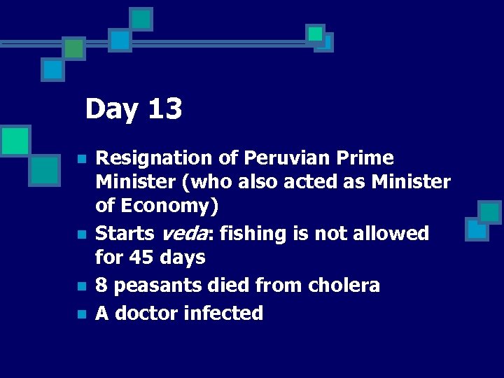 Day 13 n n Resignation of Peruvian Prime Minister (who also acted as Minister