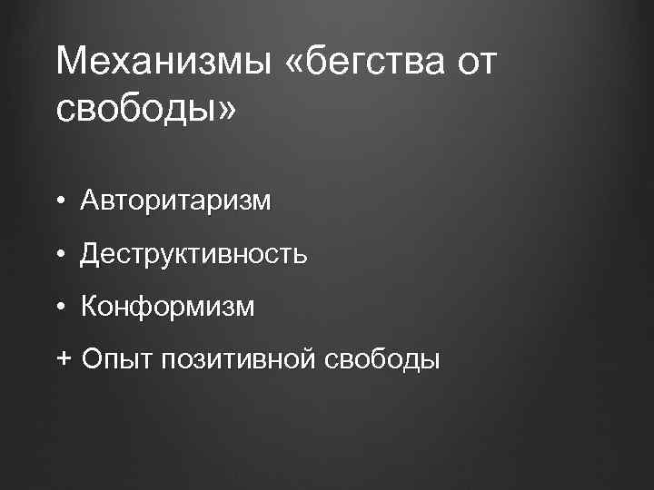 Механизмы «бегства от свободы» • Авторитаризм • Деструктивность • Конформизм + Опыт позитивной свободы