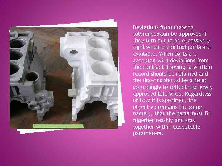 Deviations from drawing tolerances can be approved if they turn out to be excessively