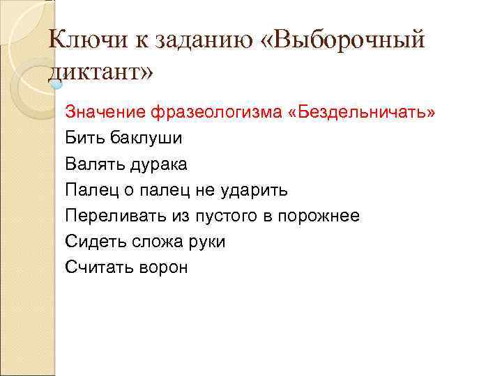 Ключи к заданию «Выборочный диктант» Значение фразеологизма «Бездельничать» Бить баклуши Валять дурака Палец о