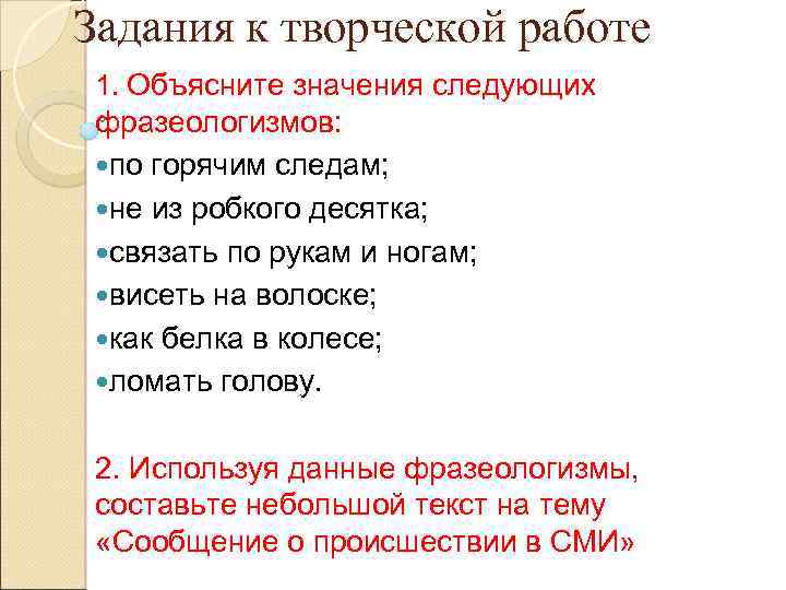 Задания к творческой работе 1. Объясните значения следующих фразеологизмов: по горячим следам; не из