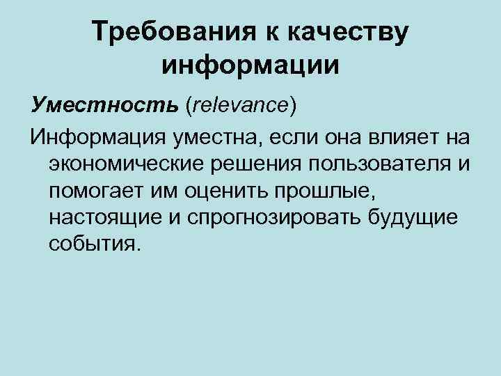 Требования к качеству информации Уместность (relevance) Информация уместна, если она влияет на экономические решения