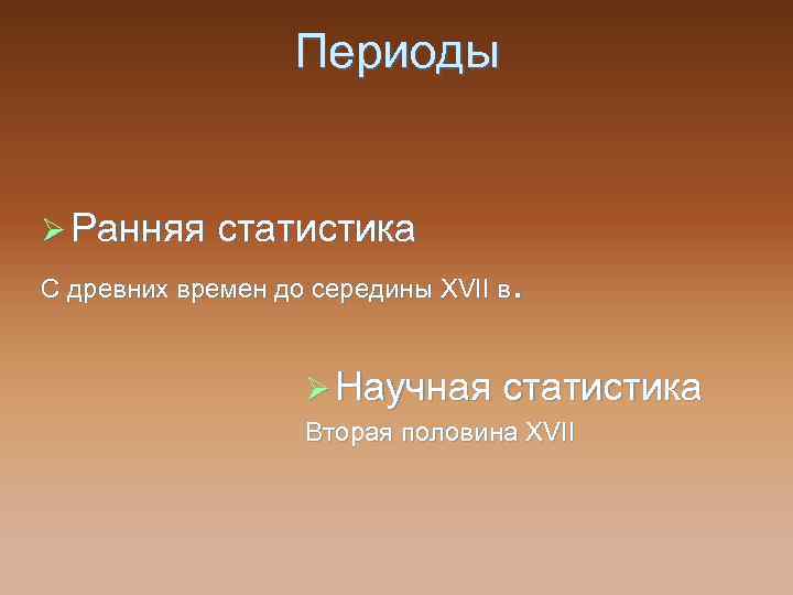 Периоды Ø Ранняя статистика С древних времен до середины XVII в. Ø Научная статистика