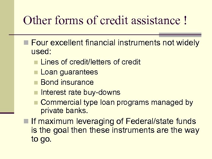 Other forms of credit assistance ! n Four excellent financial instruments not widely used: