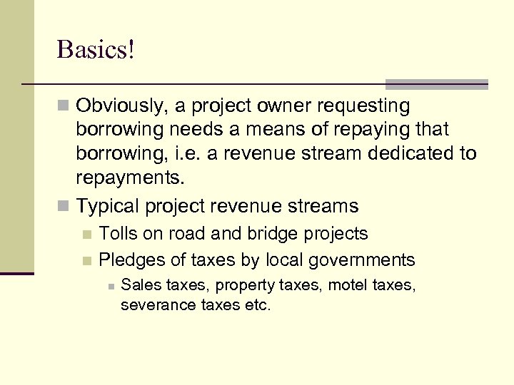 Basics! n Obviously, a project owner requesting borrowing needs a means of repaying that