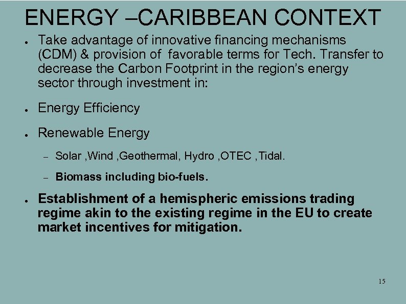 ENERGY –CARIBBEAN CONTEXT ● Take advantage of innovative financing mechanisms (CDM) & provision of