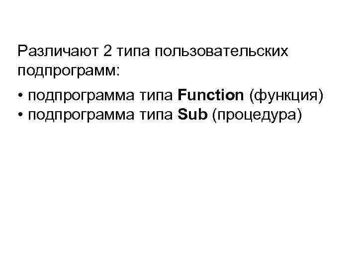 Различают 2 типа пользовательских подпрограмм: • подпрограмма типа Function (функция) • подпрограмма типа Sub