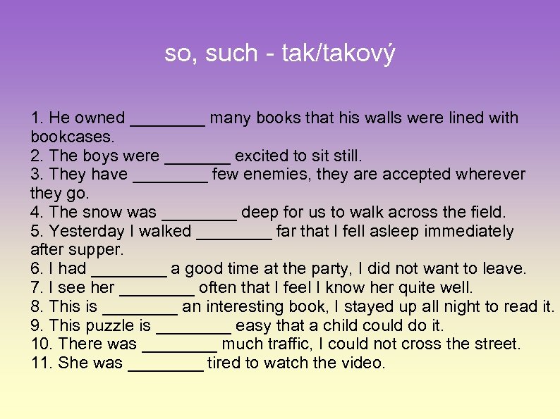 so, such - tak/takový 1. He owned ____ many books that his walls were