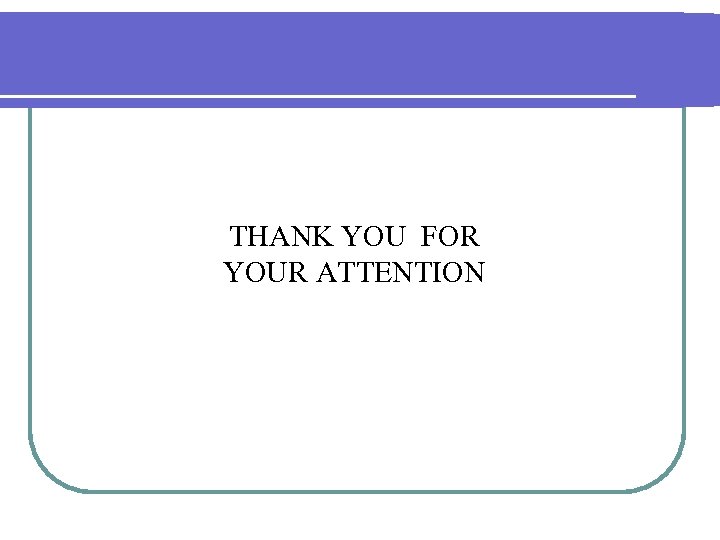 THANK YOU FOR YOUR ATTENTION 
