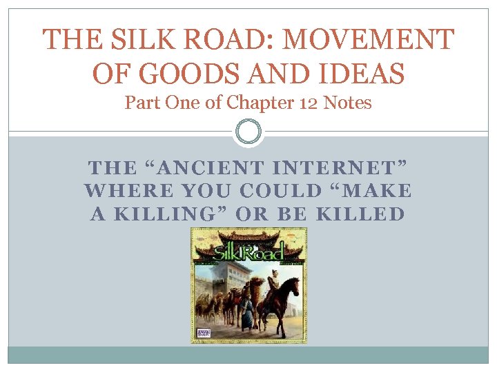 THE SILK ROAD: MOVEMENT OF GOODS AND IDEAS Part One of Chapter 12 Notes