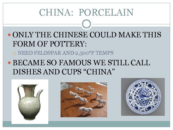 CHINA: PORCELAIN ONLY THE CHINESE COULD MAKE THIS FORM OF POTTERY: NEED FELDSPAR AND