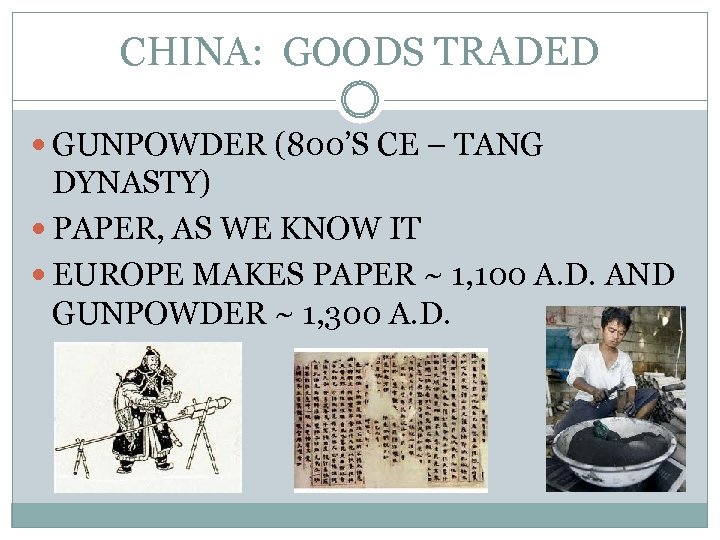 CHINA: GOODS TRADED GUNPOWDER (800’S CE – TANG DYNASTY) PAPER, AS WE KNOW IT