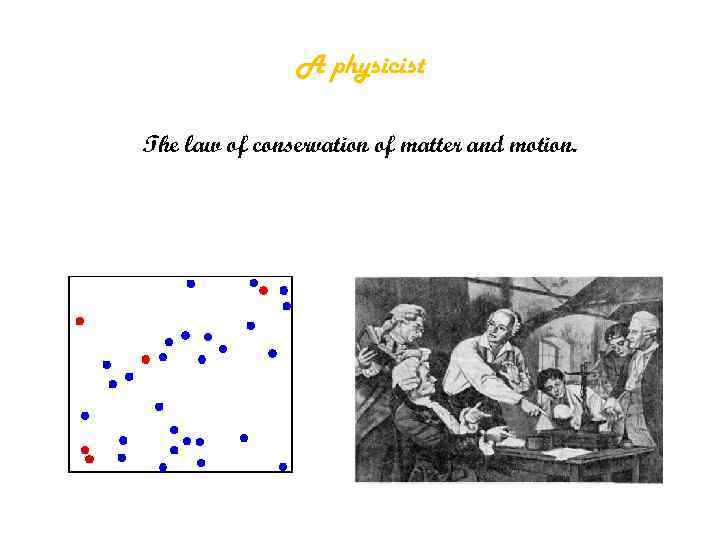 A physicist The law of conservation of matter and motion. 