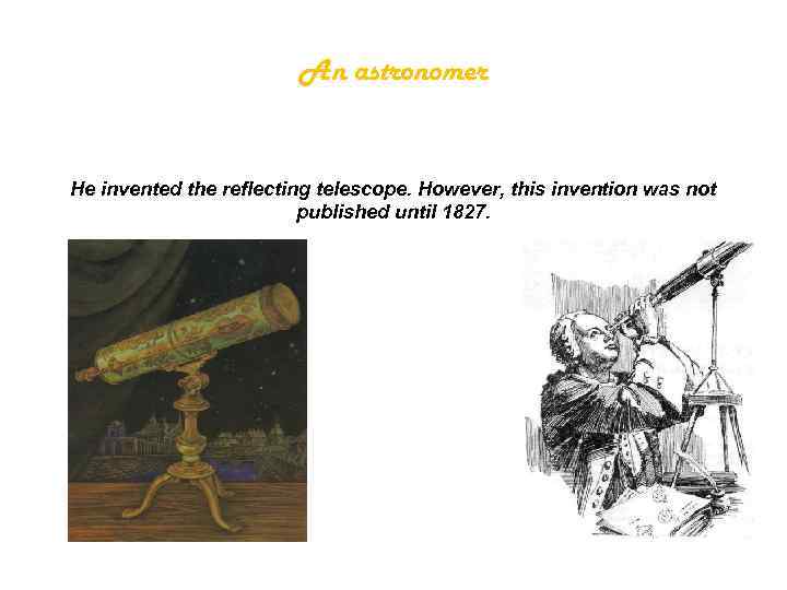 An astronomer He invented the reflecting telescope. However, this invention was not published until