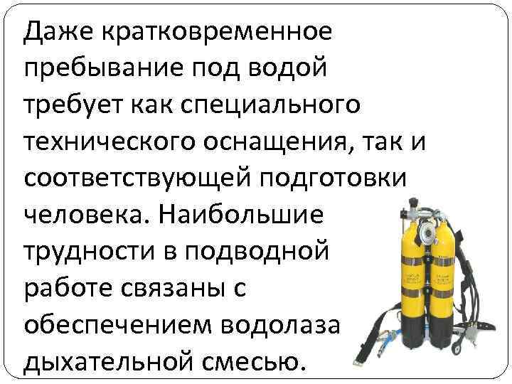 Даже кратковременное пребывание под водой требует как специального технического оснащения, так и соответствующей подготовки