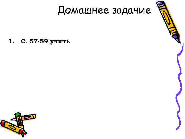 Домашнее задание 1. С. 57 -59 учить 