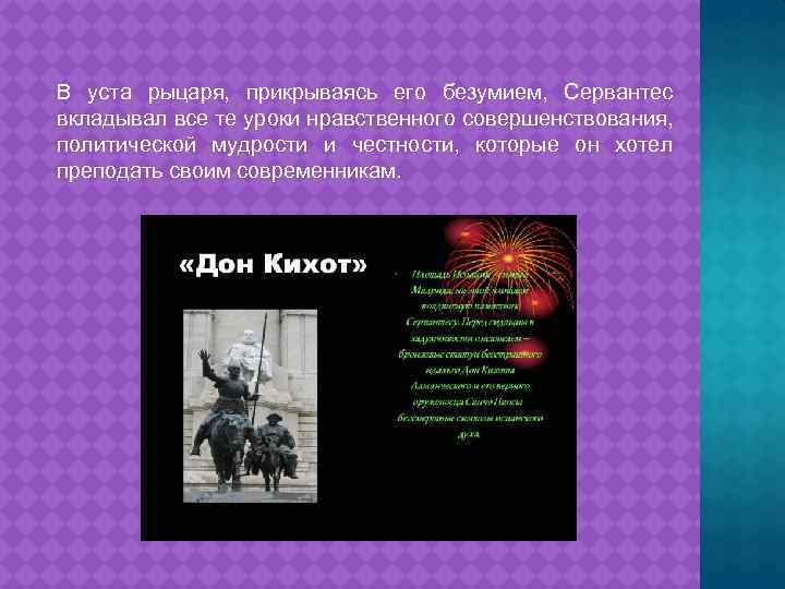 В уста рыцаря, прикрываясь его безумием, Сервантес вкладывал все те уроки нравственного совершенствования, политической