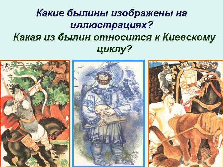 Какие былины изображены на иллюстрациях? Какая из былин относится к Киевскому циклу? 