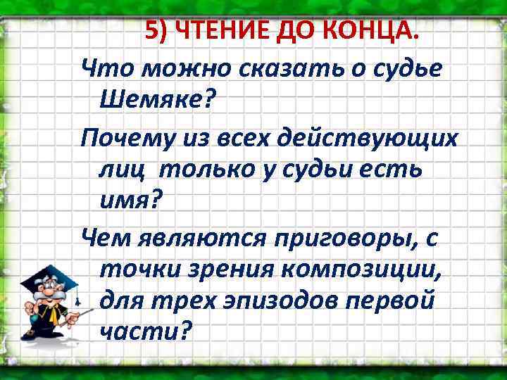 5) ЧТЕНИЕ ДО КОНЦА. Что можно сказать о судье Шемяке? Почему из всех действующих