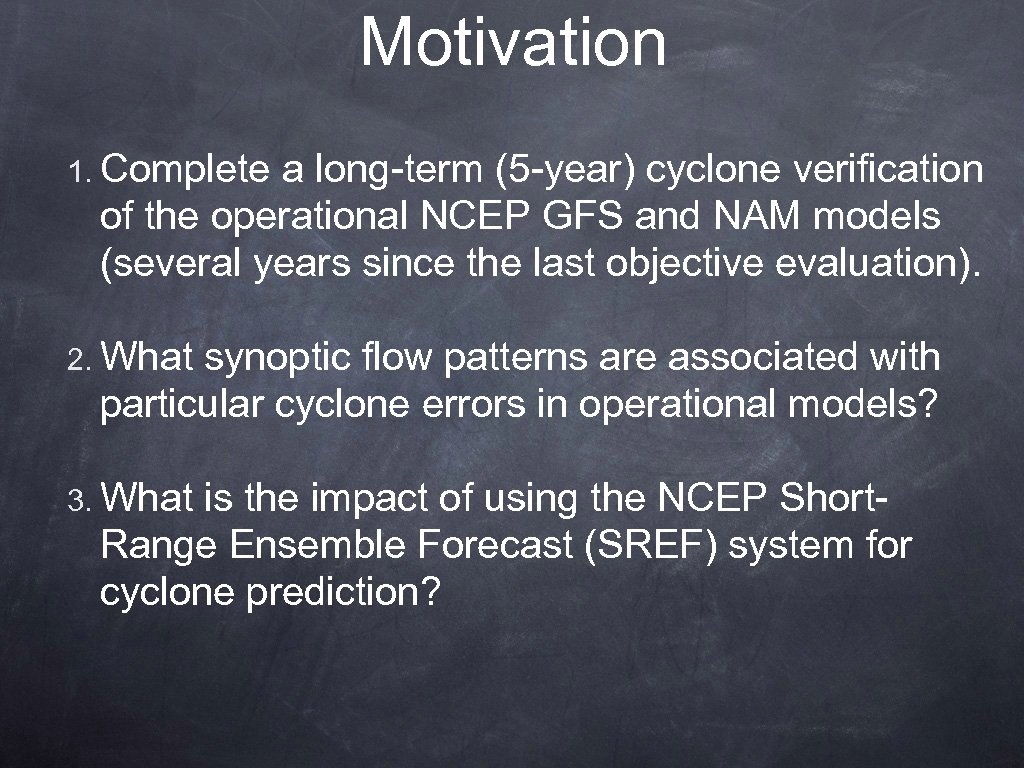 Motivation 1. Complete a long-term (5 -year) cyclone verification of the operational NCEP GFS