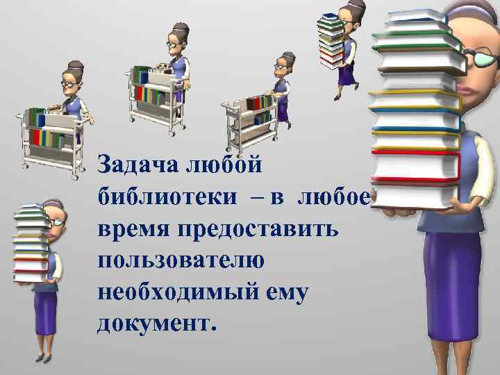 Задача любой библиотеки – в любое время предоставить пользователю необходимый ему документ. 