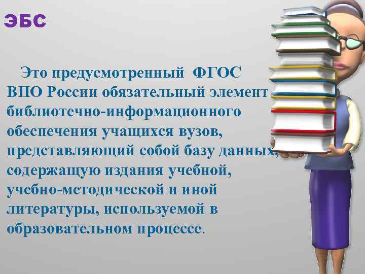 ЭБС Это предусмотренный ФГОС ВПО России обязательный элемент библиотечно-информационного обеспечения учащихся вузов, представляющий собой