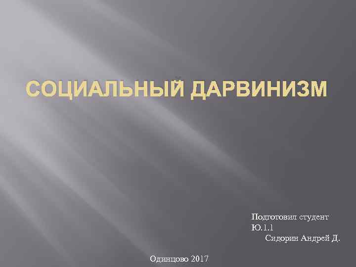 СОЦИАЛЬНЫЙ ДАРВИНИЗМ Подготовил студент Ю. 1. 1 Сидорин Андрей Д. Одинцово 2017 