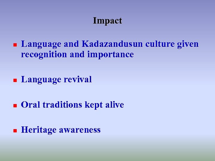 Impact n Language and Kadazandusun culture given recognition and importance n Language revival n