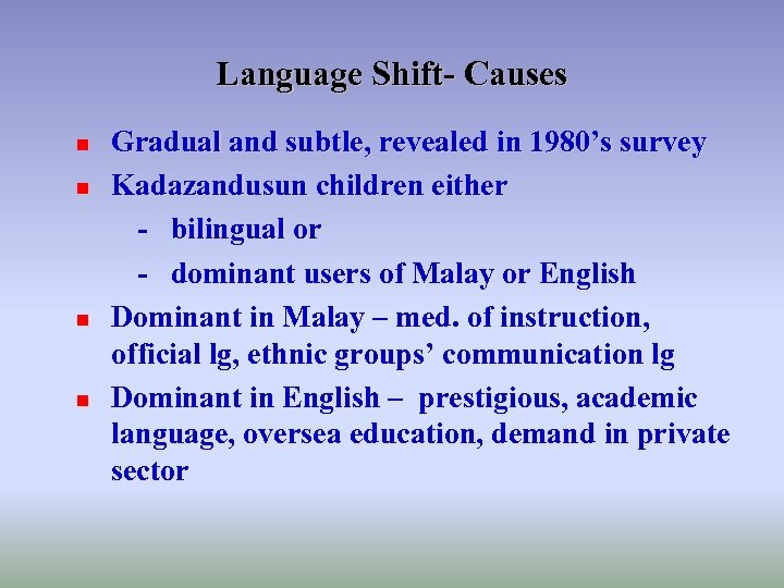 Language Shift- Causes n n Gradual and subtle, revealed in 1980’s survey Kadazandusun children