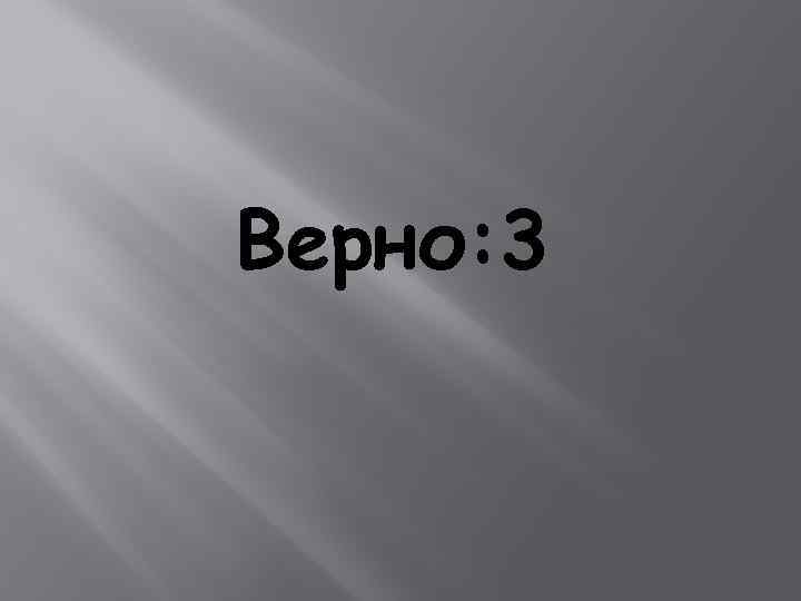 Верно: 3 