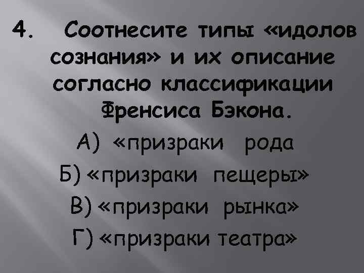 4. Соотнесите типы «идолов сознания» и их описание согласно классификации Френсиса Бэкона. A) «призраки