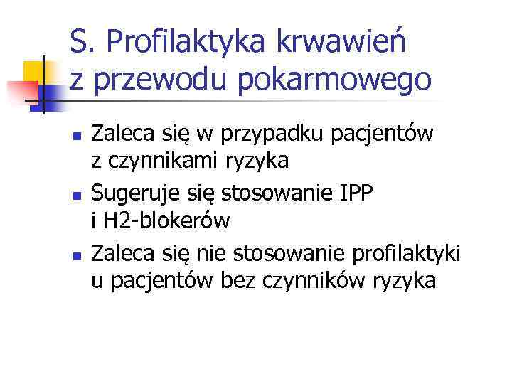 S. Profilaktyka krwawień z przewodu pokarmowego n n n Zaleca się w przypadku pacjentów