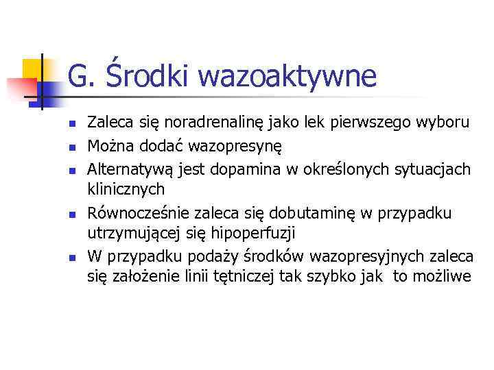 G. Środki wazoaktywne n n n Zaleca się noradrenalinę jako lek pierwszego wyboru Można