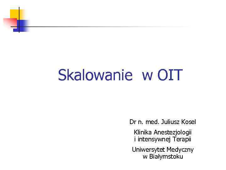 Skalowanie w OIT Dr n. med. Juliusz Kosel Klinika Anestezjologii i intensywnej Terapii Uniwersytet