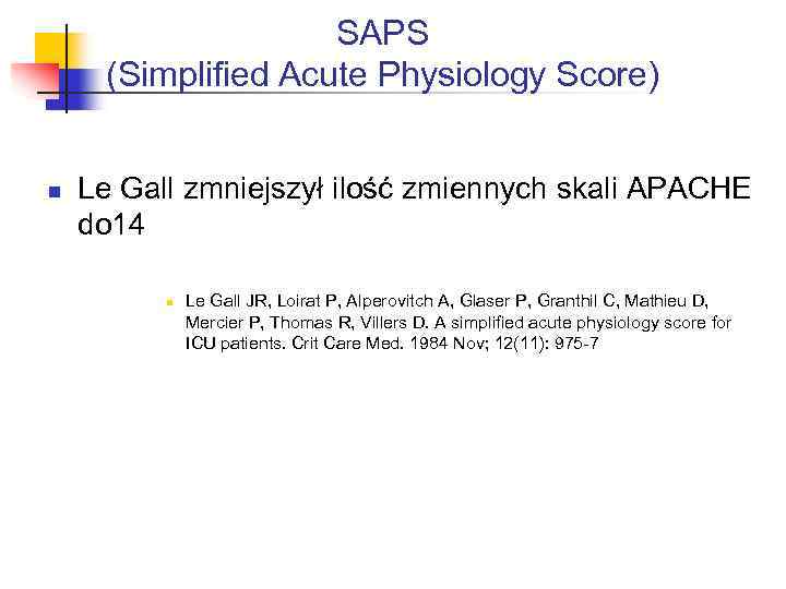 SAPS (Simplified Acute Physiology Score) n Le Gall zmniejszył ilość zmiennych skali APACHE do