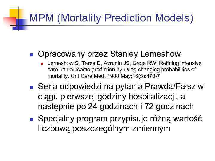 MPM (Mortality Prediction Models) n Opracowany przez Stanley Lemeshow n n n Lemeshow S,